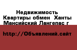 Недвижимость Квартиры обмен. Ханты-Мансийский,Лангепас г.